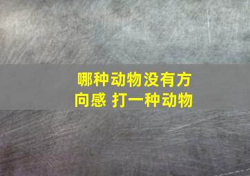 哪种动物没有方向感 打一种动物